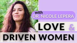 What Driven Women Need to Learn about Love with Dr. Nicole LePera (The Holistic Psychologist)