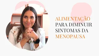 Alimentação para Diminuir sintomas da MENOPAUSA