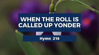 WHEN THE ROLL  IS CALLED UP YONDER -  Adventist Hymn 216 🎵🦚