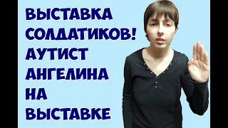 Выставка солдатиков! Аутист Ангелина на выставке