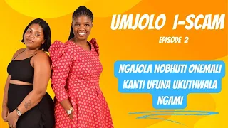 NGAJOLA NOBHUTI ONEMALI KANTI UFUNA UKUTHWALA NGAMI - UMJOLO I-SCAM EPISODE 2