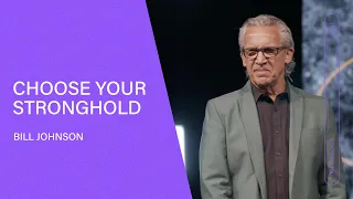 Choose Your Stronghold - Bill Johnson (Full Sermon) | Bethel Church