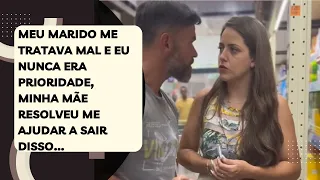 Meu marido me tratava mal e eu nunca era prioridade, minha mãe resolveu me ajudar a sair disso…