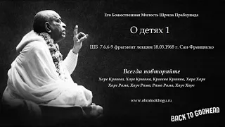 Шрила Прабхупада - О детях 1 (ШБ  7.6.6-9 фрагмент лекции 18.03.1968 г. Сан-Франциско)