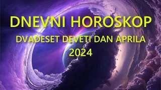 DNEVNI HOROSKOP. DVADESET DEVETI DAN APRILA 2024.