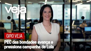 Giro VEJA | PEC das bondades avança e pressiona campanha de Lula