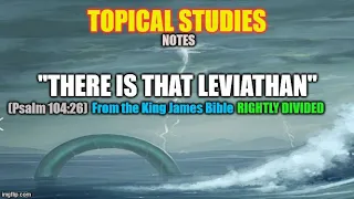 NOTES: "THERE IS THAT LEVIATHAN" (Psalm 104:26)