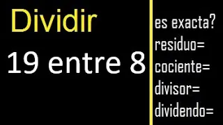 Dividir 19 entre 8 , residuo , es exacta o inexacta la division , cociente dividendo divisor ?