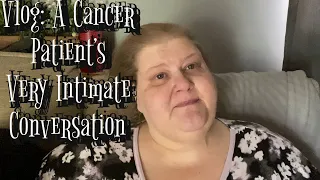 Vlog: A Cancer Patient’s Very Intimate Conversation