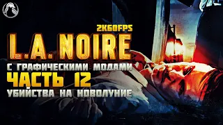 L.A. Noire ➤ ПРОХОЖДЕНИЕ [2K60FPS | RTGI] ─ ЧАСТЬ 12: УБИЙСТВА НА НОВОЛУНИЕ ➤ Геймплей на Русском