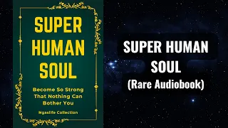 Super Human Soul - Become So Strong That Nothing Can Bother You Audiobook