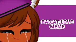 Bad at love meme||gacha life||100 sub special||