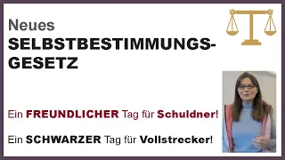 Neues Selbstbestimmungsgesetz, ein guter Tag für Schuldner, ein schwarzer Tag für Vollstrecker!