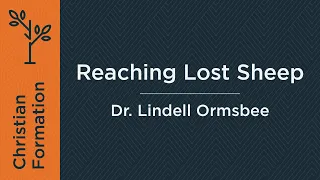 Reaching Lost Sheep (Week 4) | Dr. Lindell Ormsbee