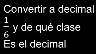 convertir 1/6 a decimal y que tipo de decimal , transformar fraccion a decimales fracciones