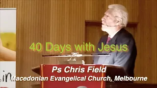 40 Days with Jesus, by Ps Chris Field - Resurrection to Ascension, What Did Jesus Do?