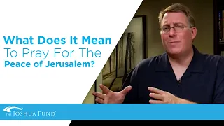 What Does It Mean To Pray For The Peace Of Jerusalem? | Joel C. Rosenberg | The Joshua Fund