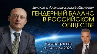 ГЕНДЕРНЫЙ БАЛАНС В РОССИЙСКОМ ОБЩЕСТВЕ • Диалог А. Зараева с А. Бобылевым от 24.07.23 • Часть 3