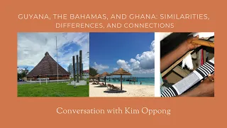 Guyana, the Bahamas, Ghana - Similarities, Differences, Connections: Conversation with Kim Oppong