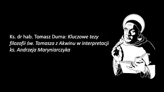 Tomasz Duma: Kluczowe tezy filozofii św. Tomasza z Akwinu w interpretacji ks. A. Maryniarczyka