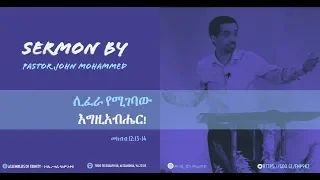 Pastor John Mohammed | ሊፈራ የሚገባው እግዚአብሔር! | መክብብ 12:13-14 |May 13, 2018