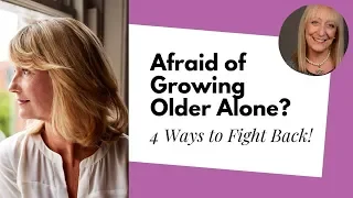 Dealing with the Fear of Growing Older Alone