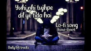 Yuhi nahi tujhpe dil ye fida hai lofi |[ Slowed & Reverb ] | yuhi nahi tujhpe lofi song arijit singh