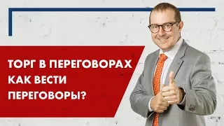 Торг в переговорах.  Как вести переговоры.