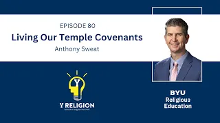 Y Religion Episode 80 – Living Our Temple Covenants (Anthony Sweat)