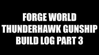 Forge World Thunderhawk Gunship Build Log - Part 3