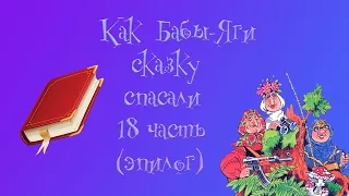 Как Бабы-Яги сказку спасали. 18 глава. Эпилог. М. Мокиенко.