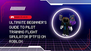Ultimate Beginner's Guide to Pilot Training Flight Simulator (PTFS) on Roblox