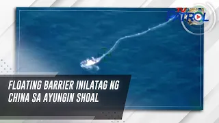 Floating barrier inilatag ng China sa Ayungin Shoal | TV Patrol