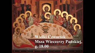 01.04.2021 r. - Wielki Czwartek, Msza Wieczerzy Pańskiej, g. 18.00