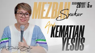 MEZBAH SYUKUR - ARTI KEMATIAN YESUS - PS DEBBY BASJIR (SELASA 26 MAR 24 - 05.00WIB)