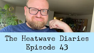 Episode 43 - The Heatwave Diaries