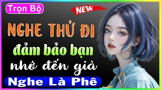 [Trọn Bộ] Nghe Thử Đi Đảm Bảo Bạn Nhớ Đến Già - Full Truyện Tâm Sự Thầm Kín Đặc Sắc 2023 #mcthuhue