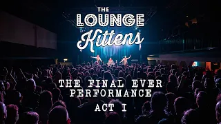 The Lounge Kittens - Final EVER Performance Act 1 - 29 February 2020