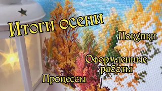 Итоги осени: процессы, покупки, оформленные работы. Новый старт. Вышивка крестом.