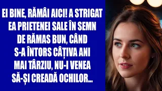 Ei bine, rămâi aici! A strigat ea prietenei sale în semn de rămas bun, când s-a întors câțiva ani...