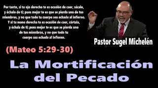 La Mortificación del Pecado (Mateo 5:29-30) Pastor Sugel Michelén