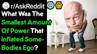 What's The Smallest Amount Of Power You've Seen Go To Someones Head? (r/AskReddit)