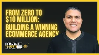 From Zero to $10 Million: Building a Winning eCommerce Agency I Nirav Sheth