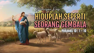 HIDUPLAH SEPERTI GEMBALA - RENUNGAN PAGI - YOHANES 10 : 1 - 10