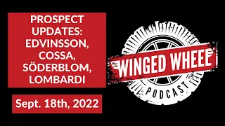 PROSPECT UPDATES EDVINSSON, COSSA, SODERBLOM, LOMBARDI - Winged Wheel Podcast - Sept. 18th, 2022