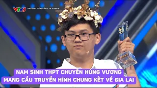 Nam sinh THPT Chuyên Hùng Vương xuất sắc mang cầu truyền hình Chung kết Olympia về Gia Lai | 07/04