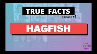True Facts #1: Hagfish
