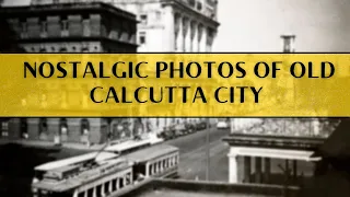 40 NOSTALGIC PHOTOS OF OLD CALCUTTA CITY | PART 2