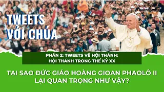 TẠI SAO ĐỨC GIÁO HOÀNG GIOAN PHAOLÔ II LẠI QUAN TRỌNG NHƯ VẬY? | TWEETS VỚI CHÚA