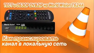 Как транслировать канал в локальную сеть: тест и обзор DVB2IP на World Vision T624